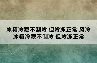 冰箱冷藏不制冷 但冷冻正常 风冷冰箱冷藏不制冷 但冷冻正常